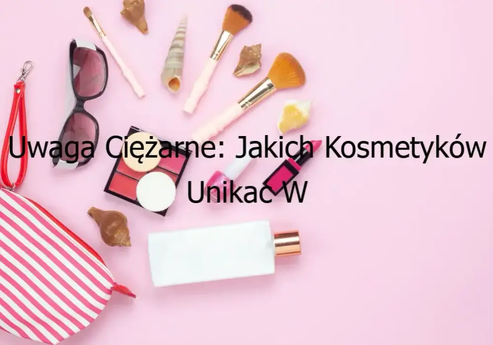 Jakich kosmetyków unikać w ciąży? Lista składników i porady