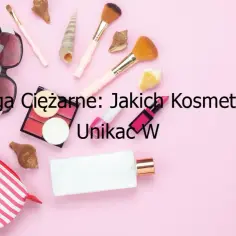 Jakich kosmetyków unikać w ciąży? Lista składników i porady
