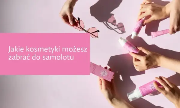 Spakuj kosmetyki do samolotu - bez stresu i zgodnie z przepisami